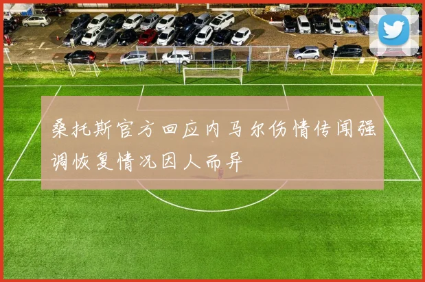 桑托斯官方回应内马尔伤情传闻强调恢复情况因人而异