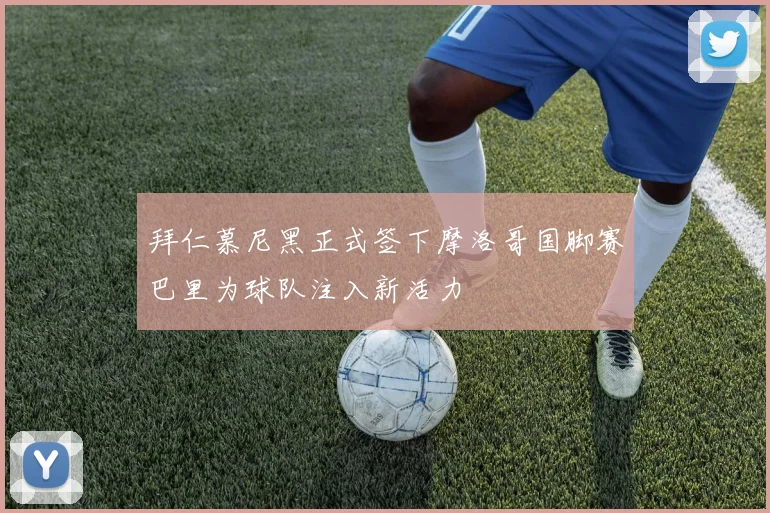拜仁慕尼黑正式签下摩洛哥国脚赛巴里为球队注入新活力