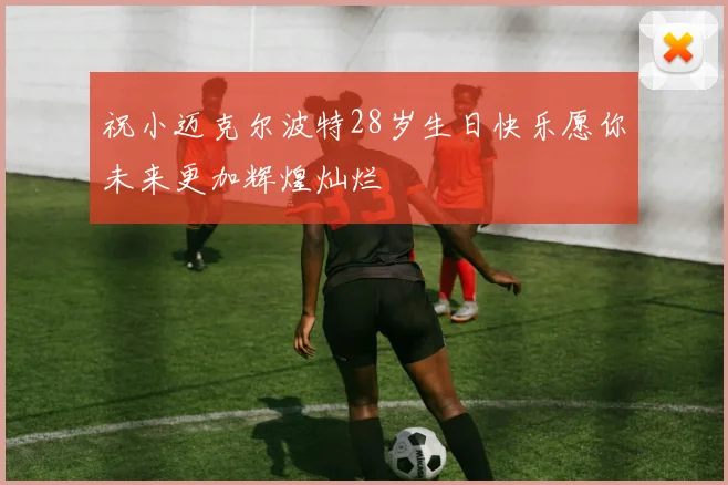 祝小迈克尔波特28岁生日快乐愿你未来更加辉煌灿烂